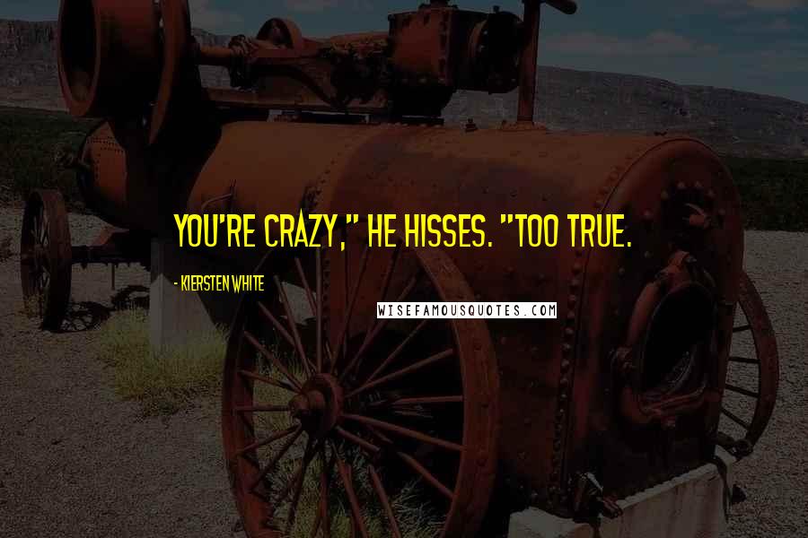 Kiersten White Quotes: You're crazy," he hisses. "Too true.