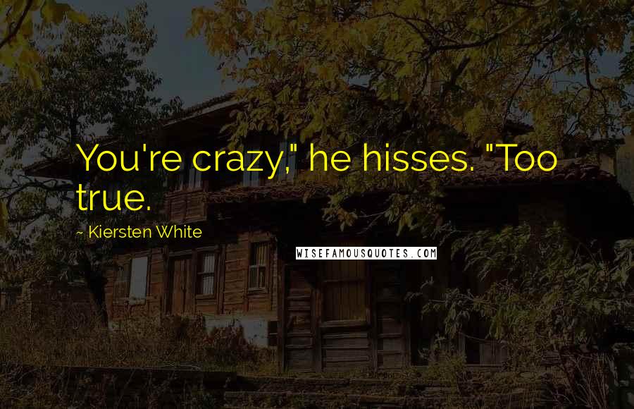 Kiersten White Quotes: You're crazy," he hisses. "Too true.