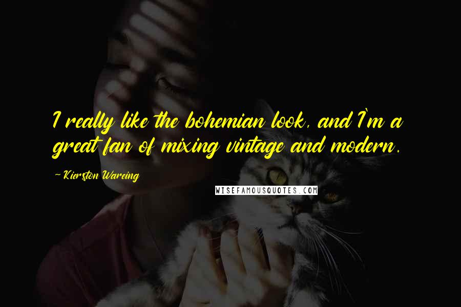 Kierston Wareing Quotes: I really like the bohemian look, and I'm a great fan of mixing vintage and modern.