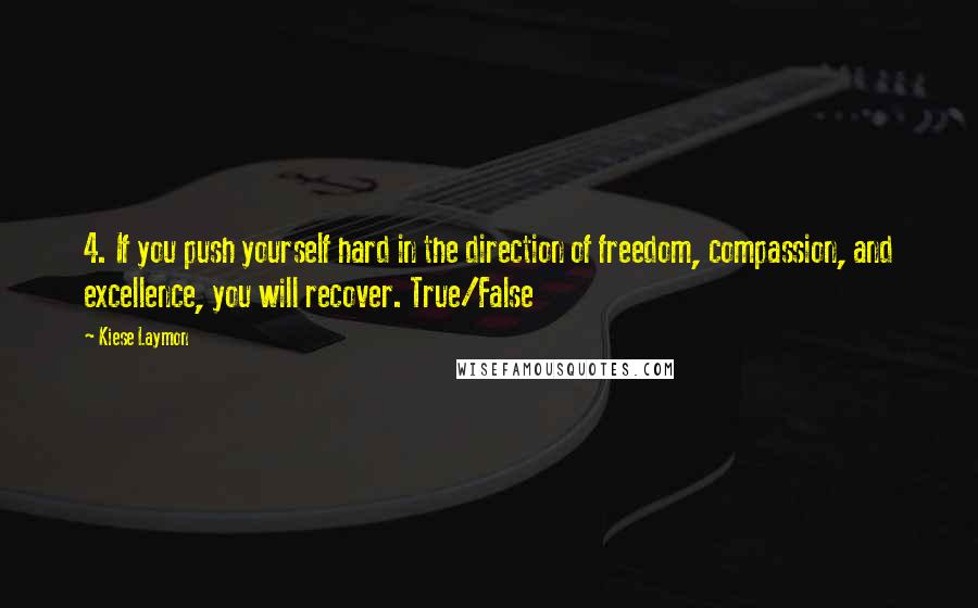 Kiese Laymon Quotes: 4. If you push yourself hard in the direction of freedom, compassion, and excellence, you will recover. True/False