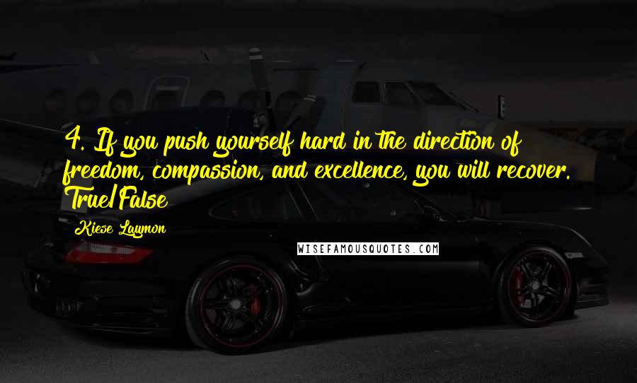 Kiese Laymon Quotes: 4. If you push yourself hard in the direction of freedom, compassion, and excellence, you will recover. True/False