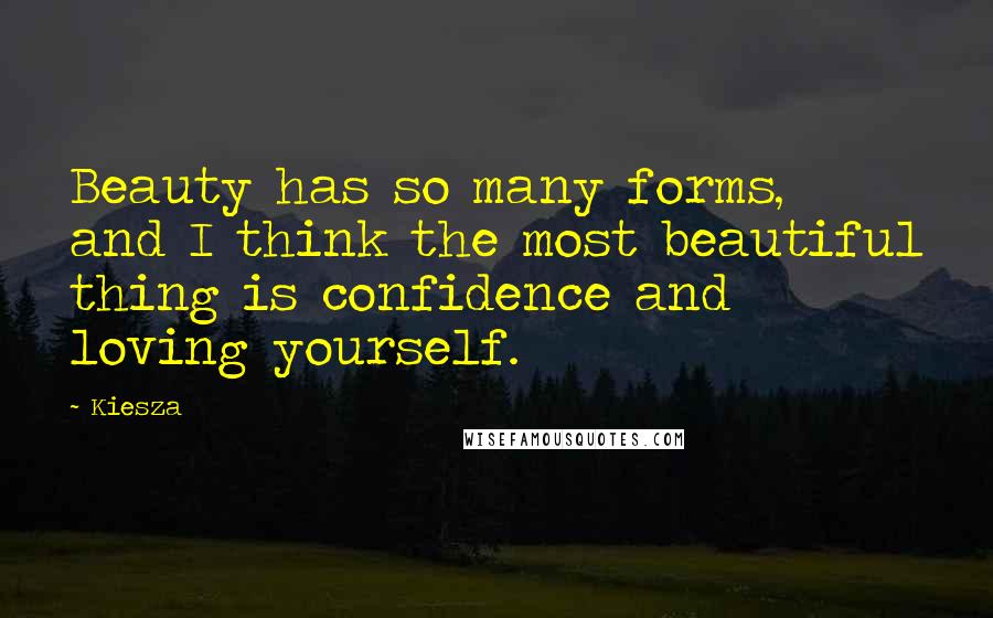 Kiesza Quotes: Beauty has so many forms, and I think the most beautiful thing is confidence and loving yourself.