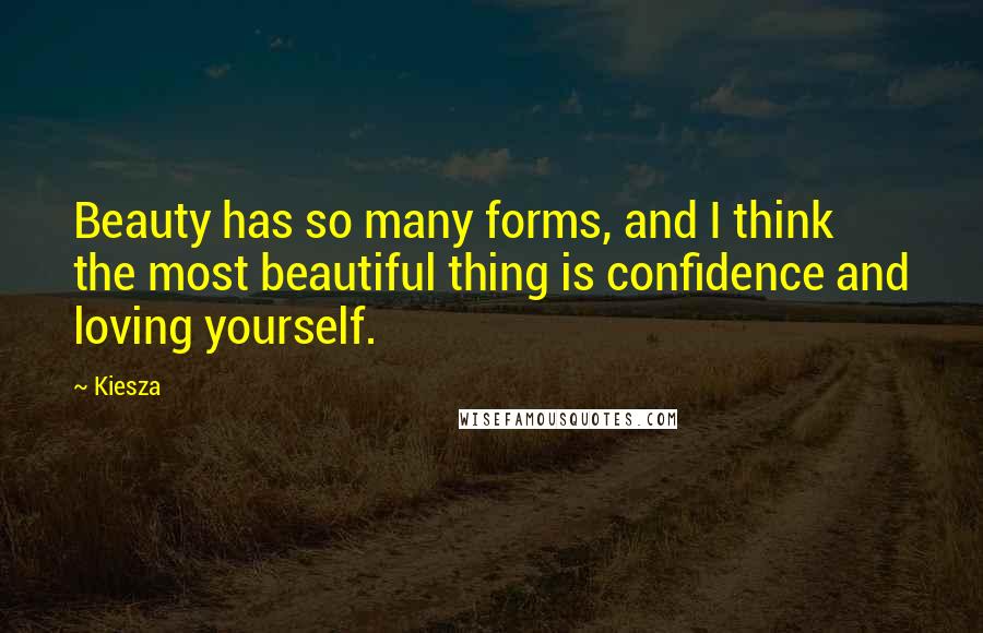 Kiesza Quotes: Beauty has so many forms, and I think the most beautiful thing is confidence and loving yourself.