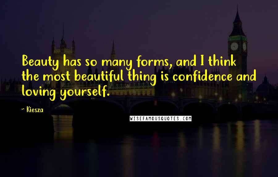 Kiesza Quotes: Beauty has so many forms, and I think the most beautiful thing is confidence and loving yourself.