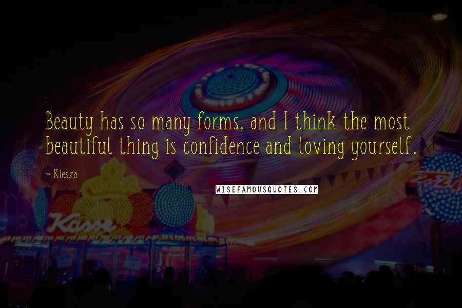 Kiesza Quotes: Beauty has so many forms, and I think the most beautiful thing is confidence and loving yourself.