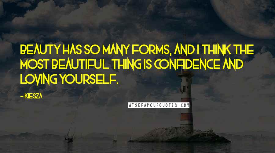 Kiesza Quotes: Beauty has so many forms, and I think the most beautiful thing is confidence and loving yourself.