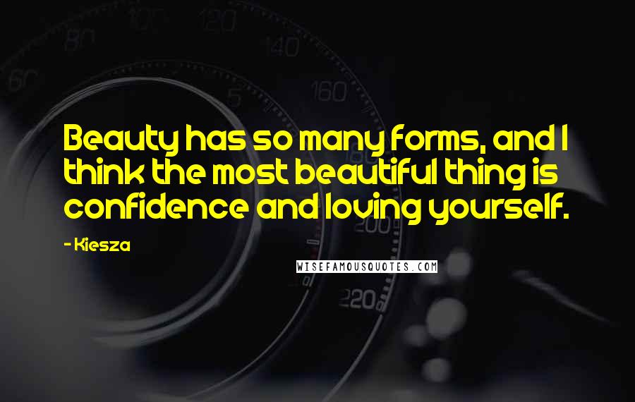 Kiesza Quotes: Beauty has so many forms, and I think the most beautiful thing is confidence and loving yourself.