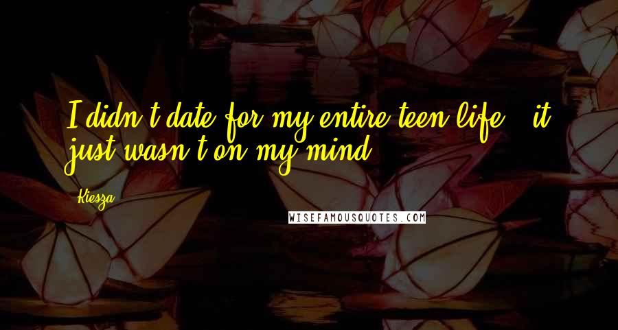 Kiesza Quotes: I didn't date for my entire teen life - it just wasn't on my mind.