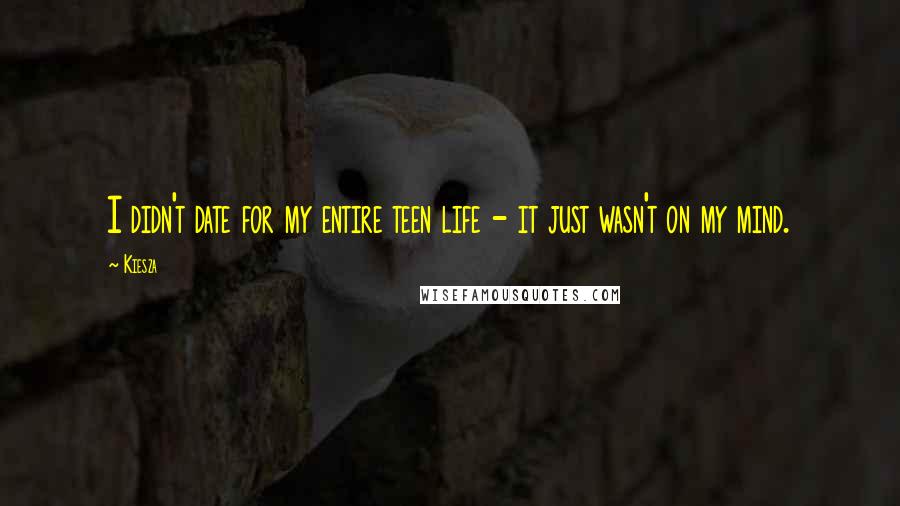 Kiesza Quotes: I didn't date for my entire teen life - it just wasn't on my mind.