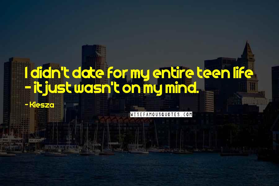 Kiesza Quotes: I didn't date for my entire teen life - it just wasn't on my mind.