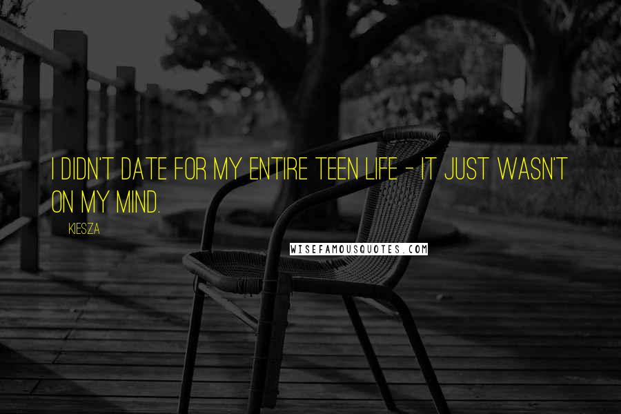 Kiesza Quotes: I didn't date for my entire teen life - it just wasn't on my mind.