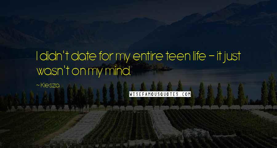 Kiesza Quotes: I didn't date for my entire teen life - it just wasn't on my mind.