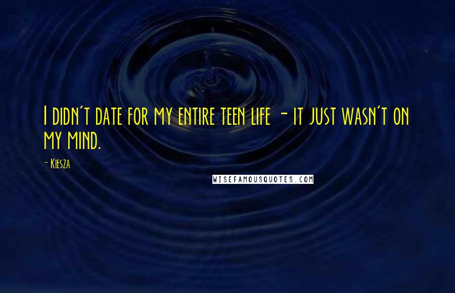 Kiesza Quotes: I didn't date for my entire teen life - it just wasn't on my mind.