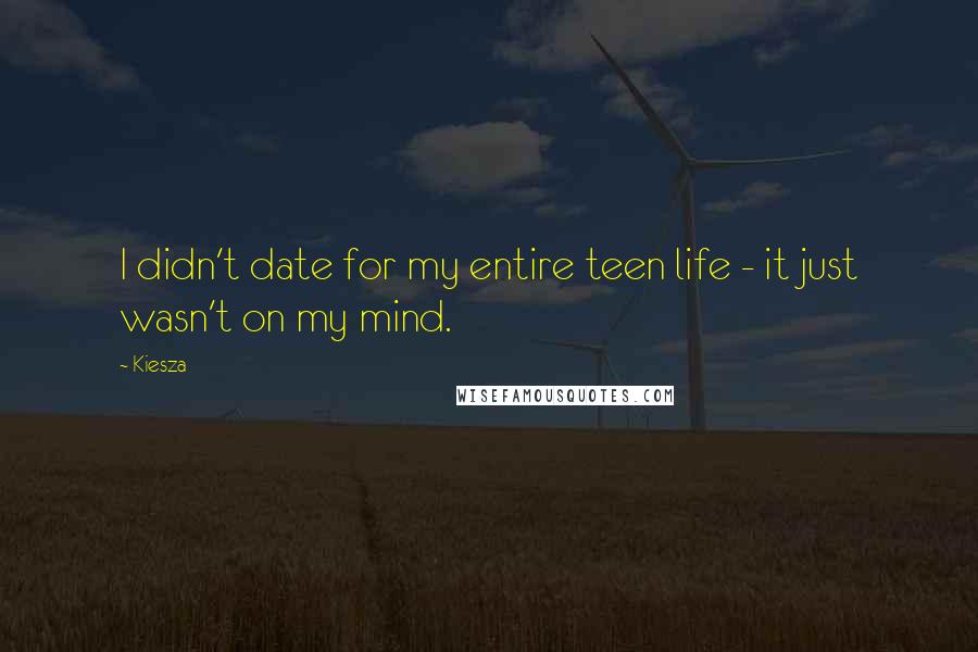Kiesza Quotes: I didn't date for my entire teen life - it just wasn't on my mind.