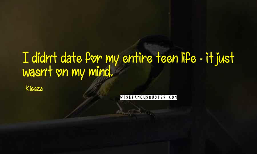 Kiesza Quotes: I didn't date for my entire teen life - it just wasn't on my mind.