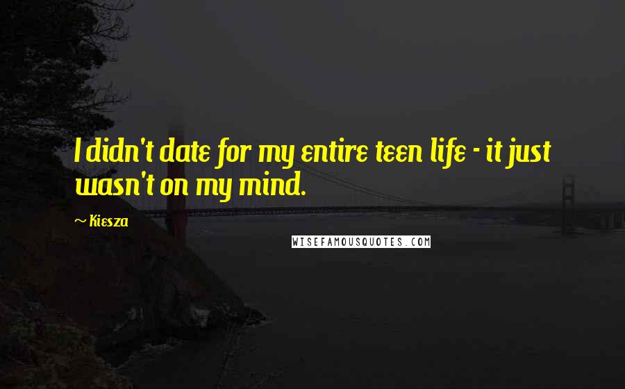 Kiesza Quotes: I didn't date for my entire teen life - it just wasn't on my mind.