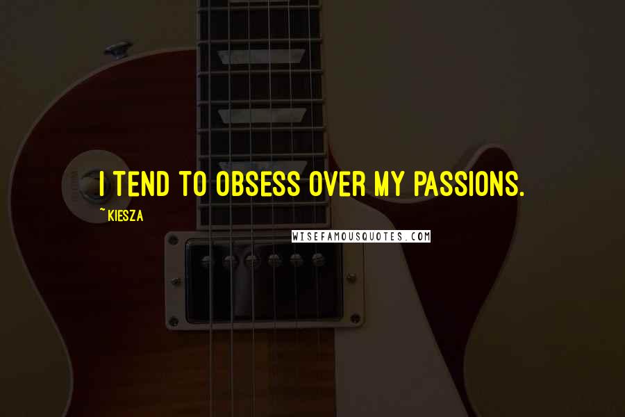 Kiesza Quotes: I tend to obsess over my passions.