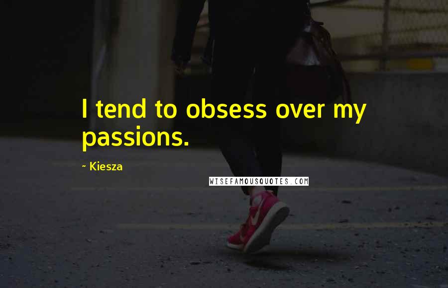 Kiesza Quotes: I tend to obsess over my passions.