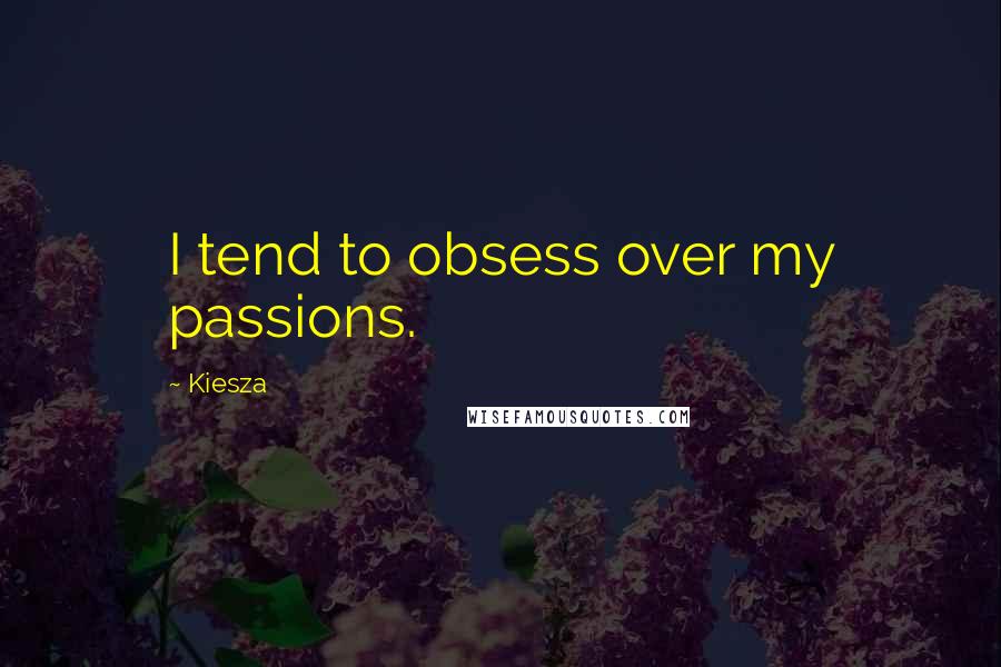 Kiesza Quotes: I tend to obsess over my passions.