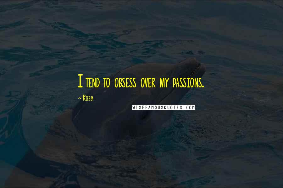 Kiesza Quotes: I tend to obsess over my passions.