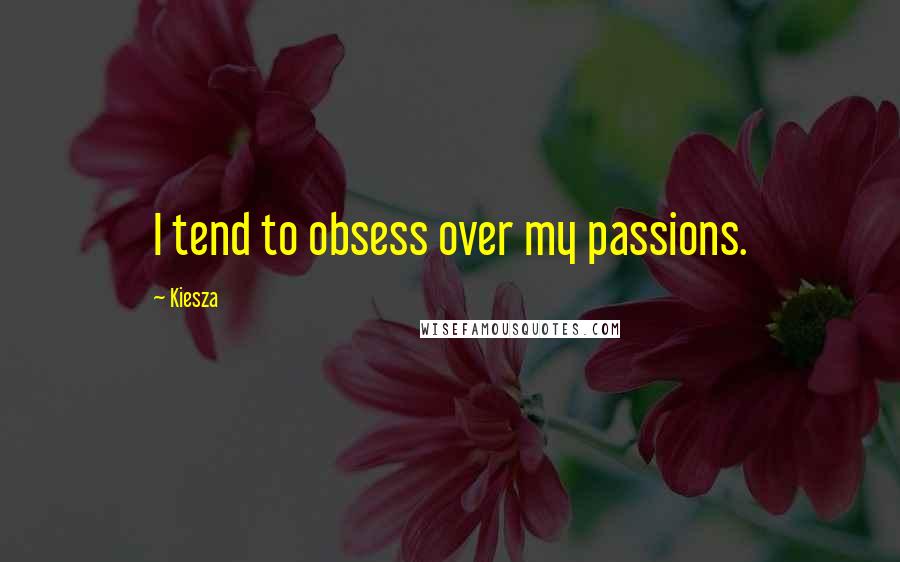 Kiesza Quotes: I tend to obsess over my passions.