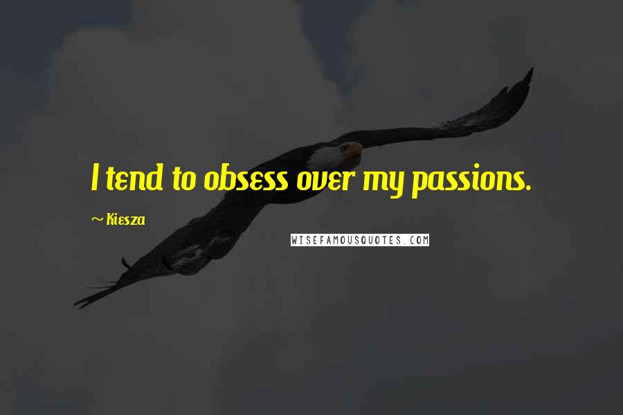 Kiesza Quotes: I tend to obsess over my passions.