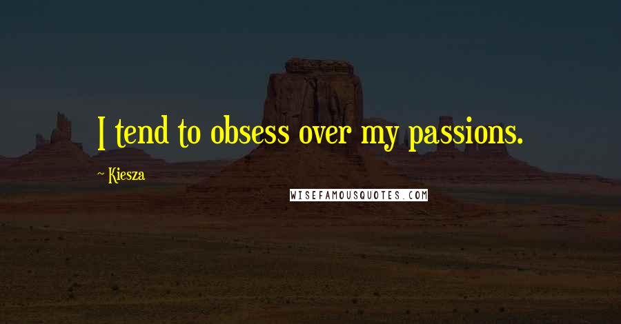 Kiesza Quotes: I tend to obsess over my passions.