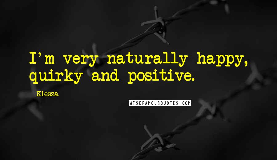 Kiesza Quotes: I'm very naturally happy, quirky and positive.