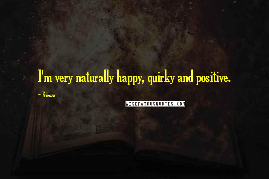 Kiesza Quotes: I'm very naturally happy, quirky and positive.