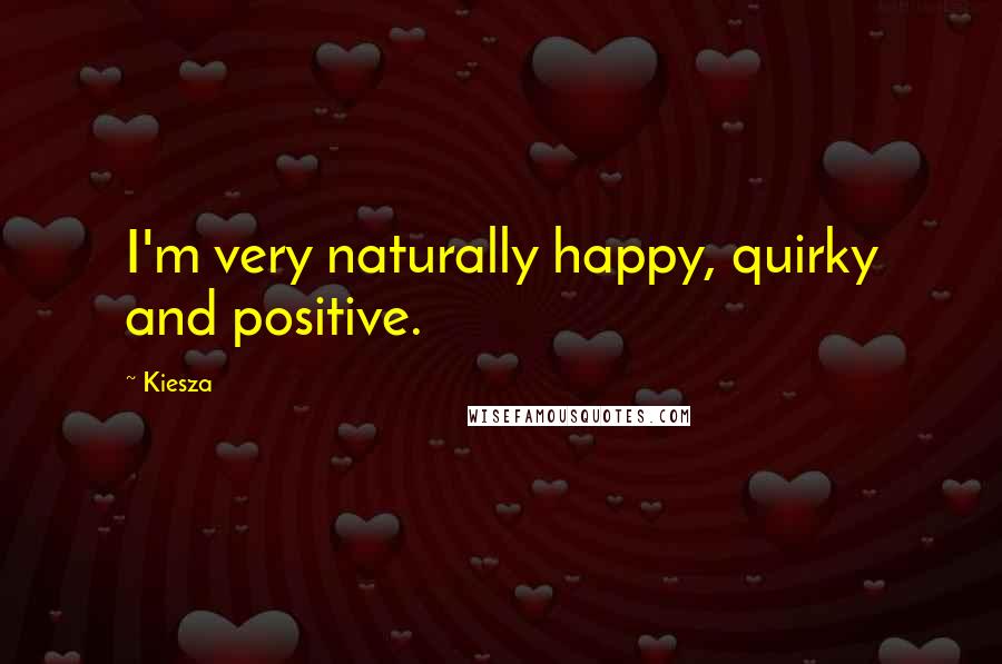 Kiesza Quotes: I'm very naturally happy, quirky and positive.