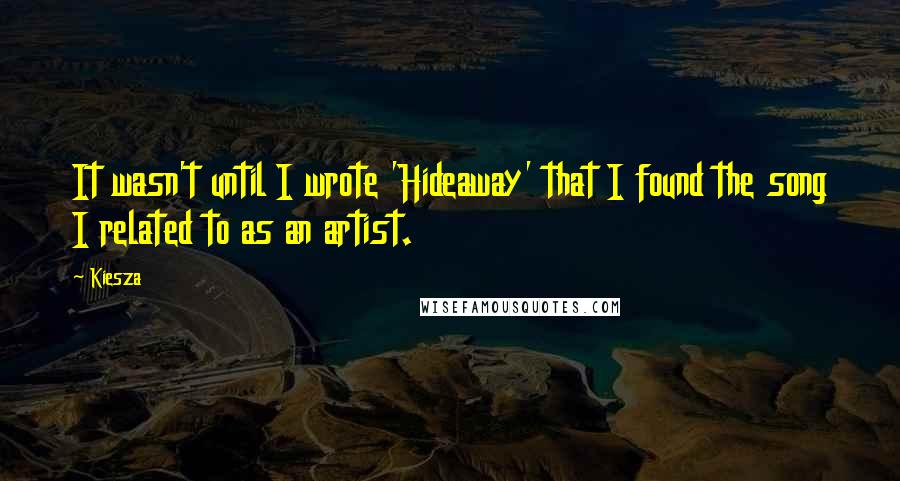 Kiesza Quotes: It wasn't until I wrote 'Hideaway' that I found the song I related to as an artist.