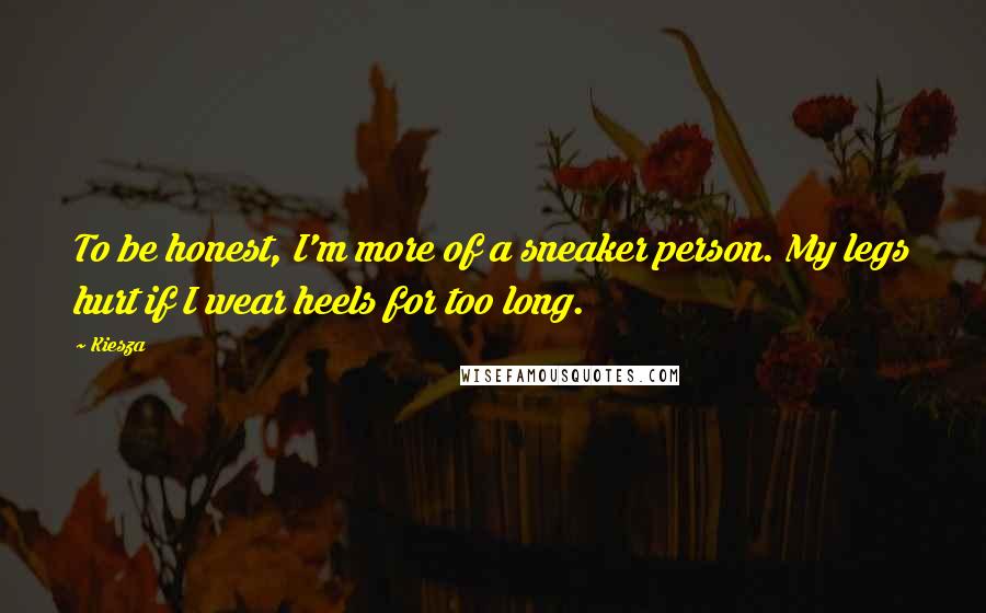 Kiesza Quotes: To be honest, I'm more of a sneaker person. My legs hurt if I wear heels for too long.