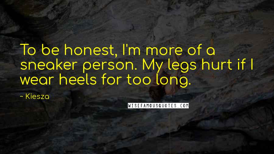 Kiesza Quotes: To be honest, I'm more of a sneaker person. My legs hurt if I wear heels for too long.