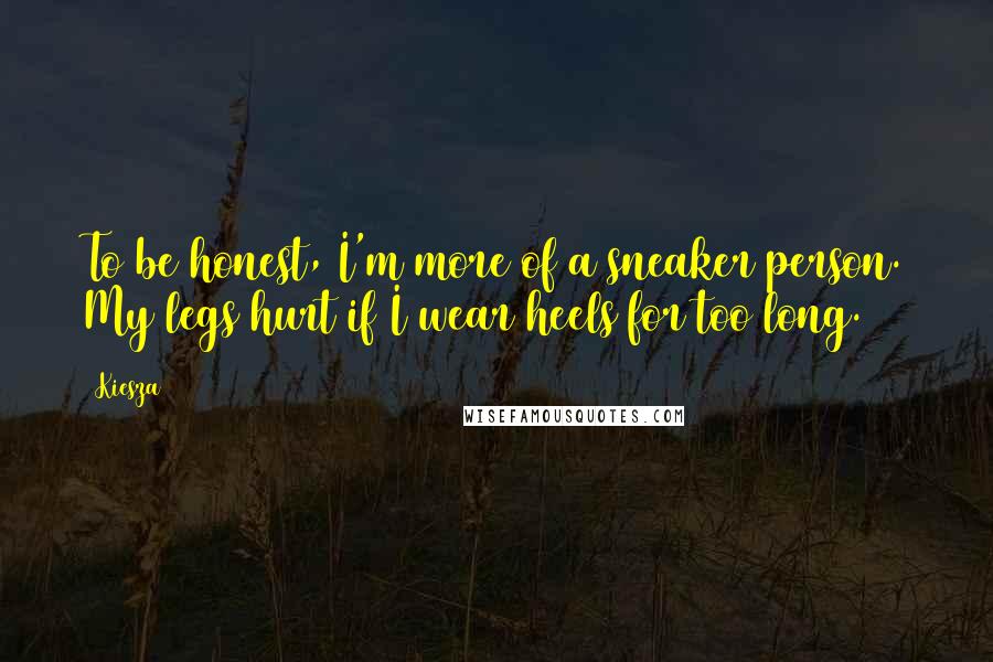 Kiesza Quotes: To be honest, I'm more of a sneaker person. My legs hurt if I wear heels for too long.
