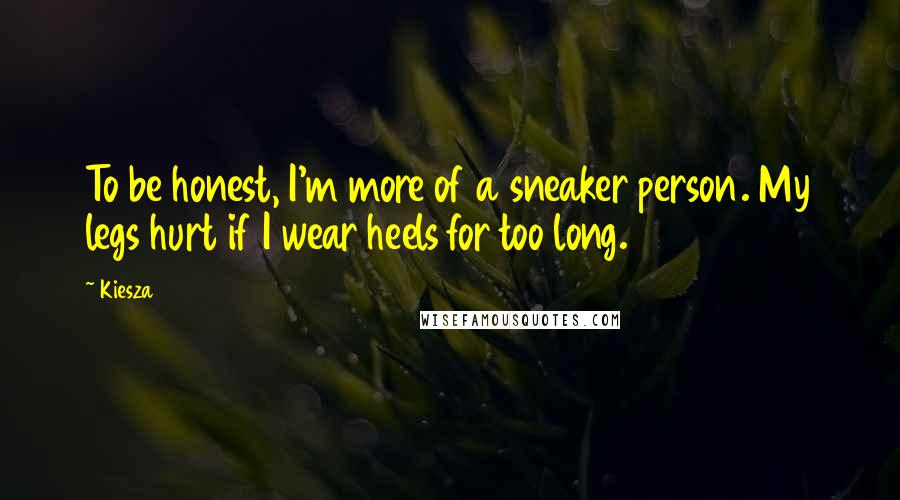 Kiesza Quotes: To be honest, I'm more of a sneaker person. My legs hurt if I wear heels for too long.