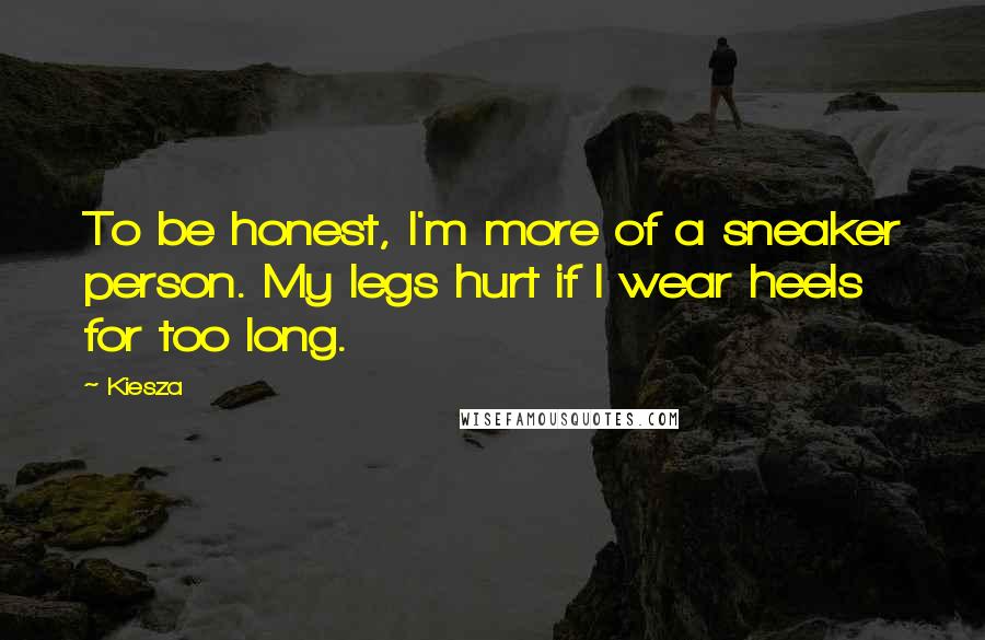 Kiesza Quotes: To be honest, I'm more of a sneaker person. My legs hurt if I wear heels for too long.