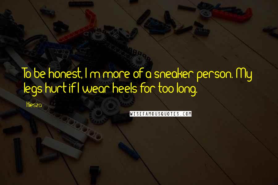 Kiesza Quotes: To be honest, I'm more of a sneaker person. My legs hurt if I wear heels for too long.