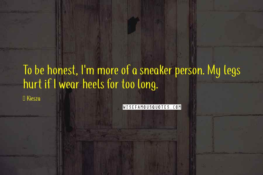 Kiesza Quotes: To be honest, I'm more of a sneaker person. My legs hurt if I wear heels for too long.