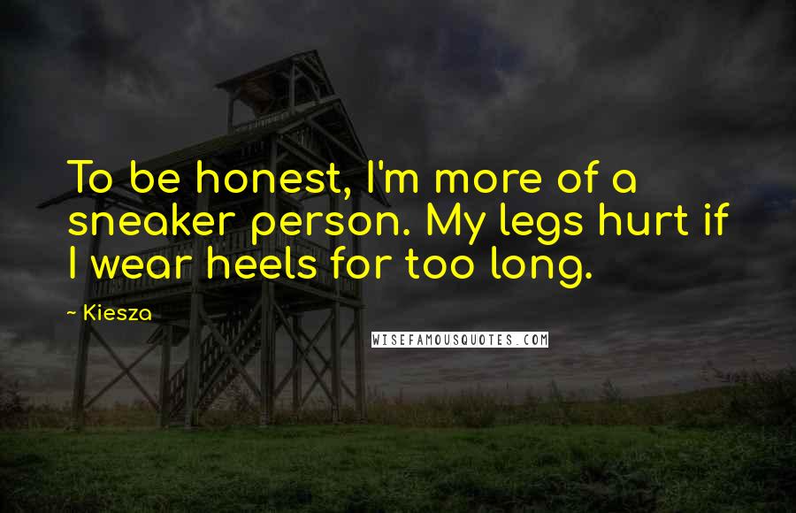 Kiesza Quotes: To be honest, I'm more of a sneaker person. My legs hurt if I wear heels for too long.