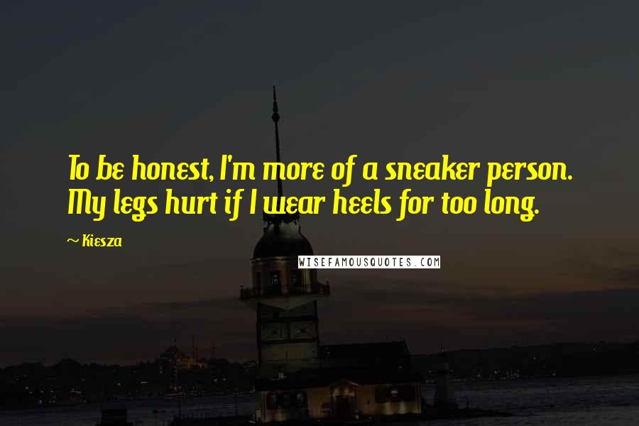 Kiesza Quotes: To be honest, I'm more of a sneaker person. My legs hurt if I wear heels for too long.