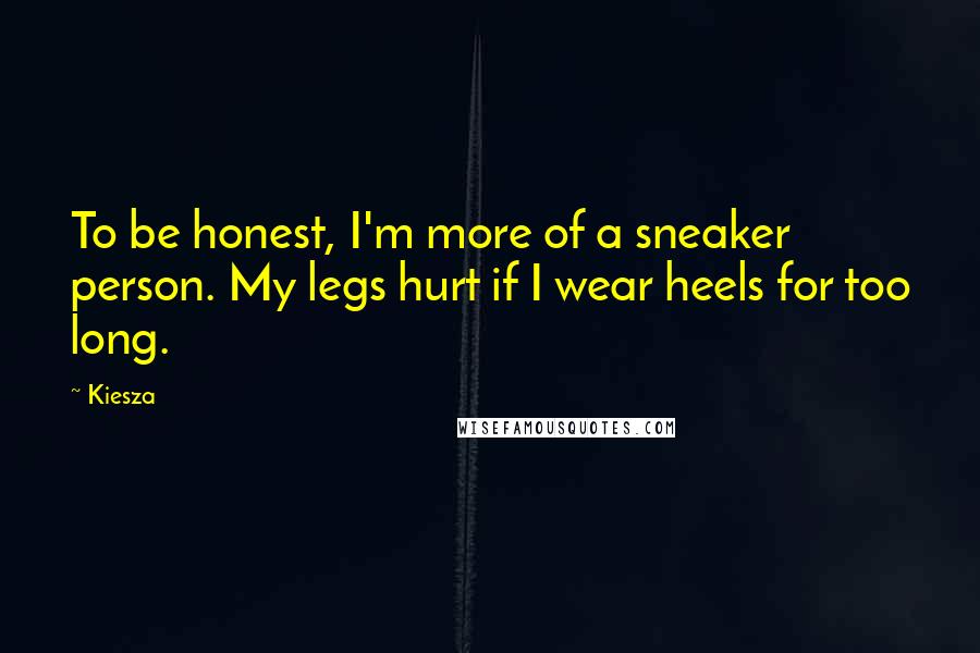 Kiesza Quotes: To be honest, I'm more of a sneaker person. My legs hurt if I wear heels for too long.