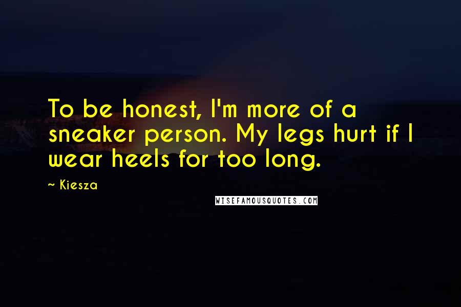 Kiesza Quotes: To be honest, I'm more of a sneaker person. My legs hurt if I wear heels for too long.