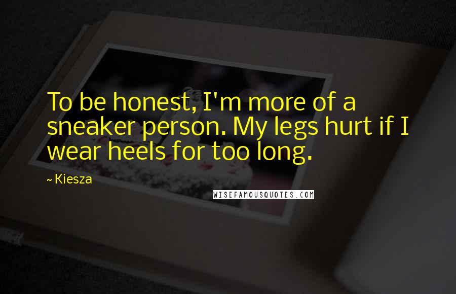 Kiesza Quotes: To be honest, I'm more of a sneaker person. My legs hurt if I wear heels for too long.
