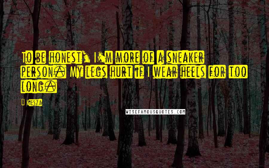 Kiesza Quotes: To be honest, I'm more of a sneaker person. My legs hurt if I wear heels for too long.