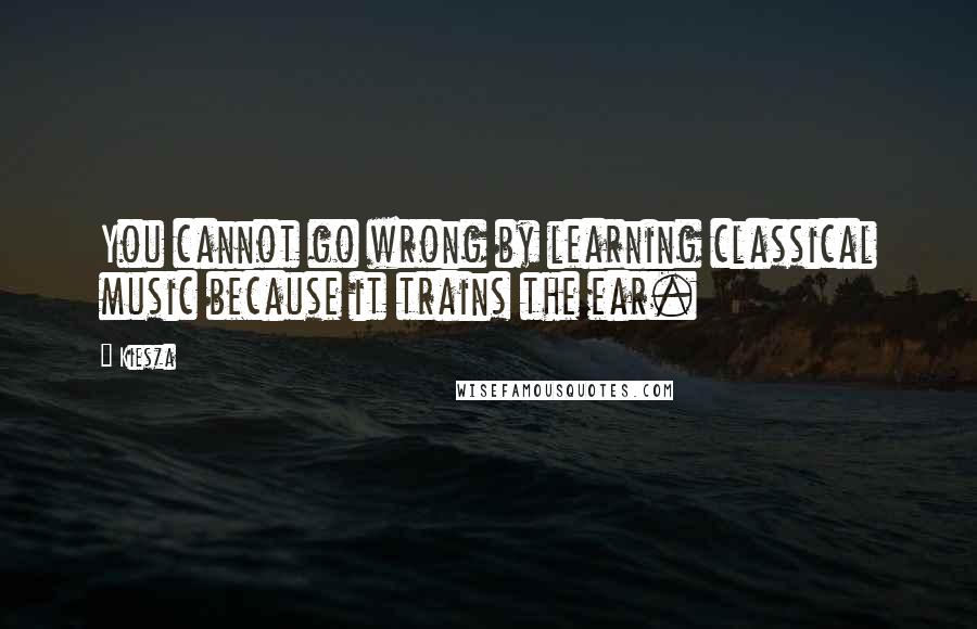 Kiesza Quotes: You cannot go wrong by learning classical music because it trains the ear.