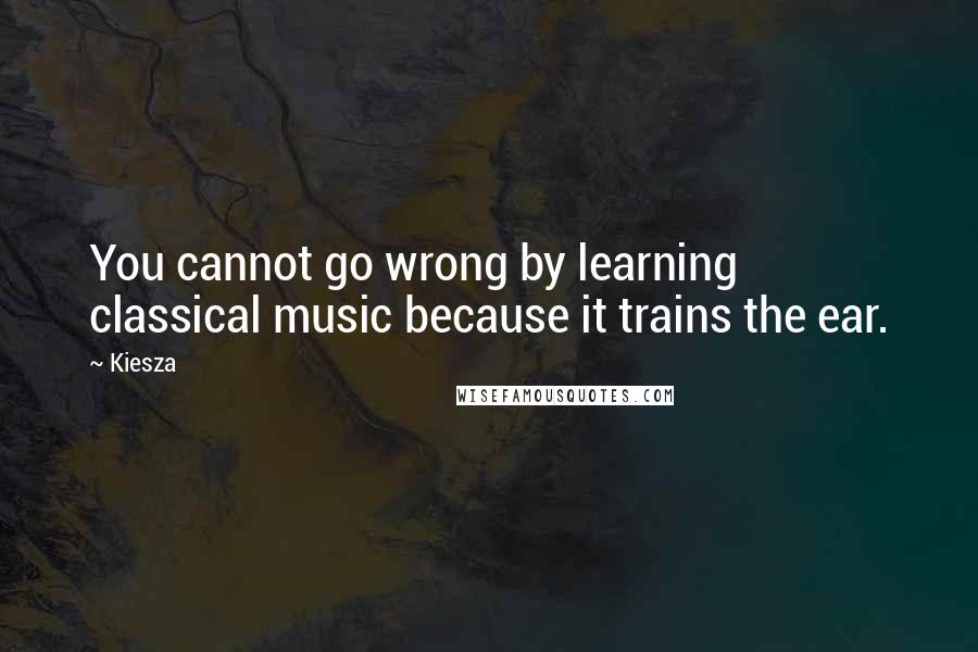 Kiesza Quotes: You cannot go wrong by learning classical music because it trains the ear.