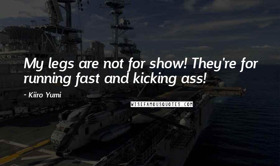Kiiro Yumi Quotes: My legs are not for show! They're for running fast and kicking ass!