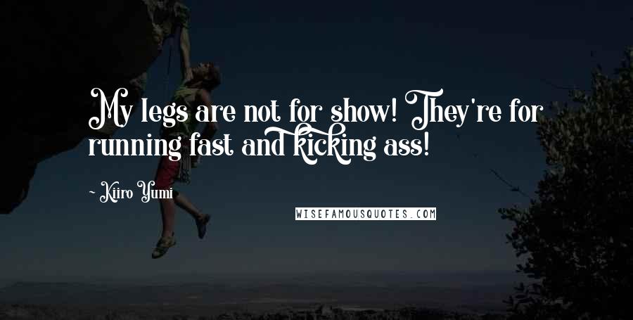 Kiiro Yumi Quotes: My legs are not for show! They're for running fast and kicking ass!