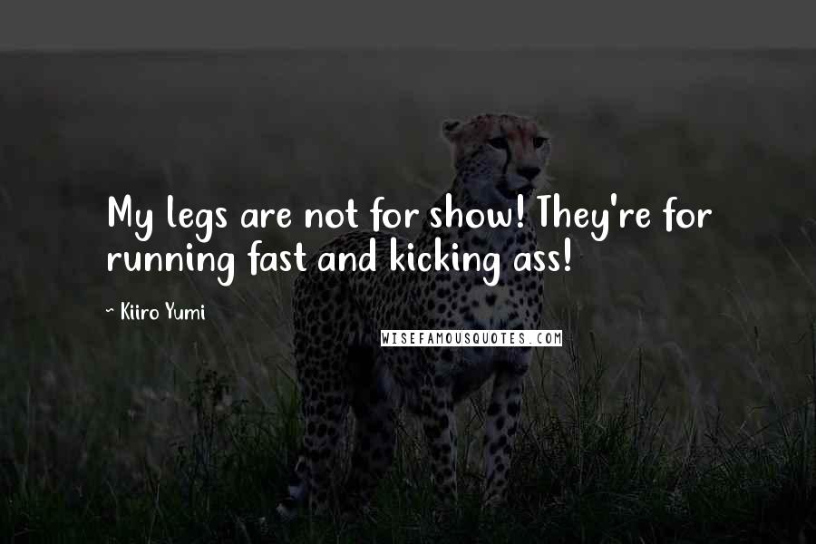 Kiiro Yumi Quotes: My legs are not for show! They're for running fast and kicking ass!