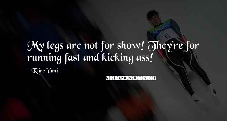 Kiiro Yumi Quotes: My legs are not for show! They're for running fast and kicking ass!